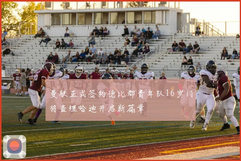 曼联正式签约德比郡青年队16岁门将查理哈迪开启新篇章