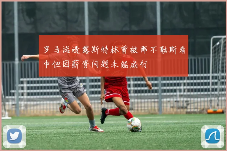 罗马诺透露斯特林曾被那不勒斯看中但因薪资问题未能成行